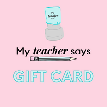 Load image into Gallery viewer, My Teacher Says Gift Card
